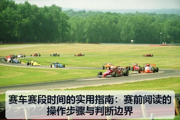 赛车赛段时间的实用指南：赛前阅读的操作步骤与判断边界